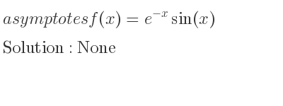 The asymptotes of f(x)=e^{-x}sin(x) is None